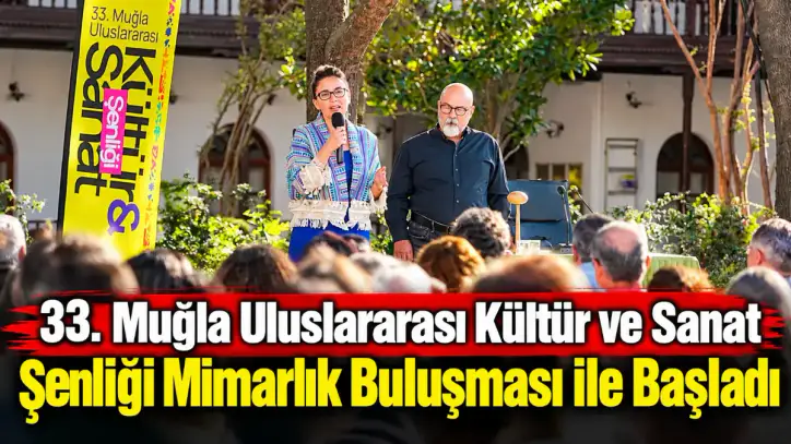 33. Muğla Uluslararası Kültür ve Sanat Şenliği Mimarlık Buluşması ile Başladı - Muğla Yenigün Gazetesi