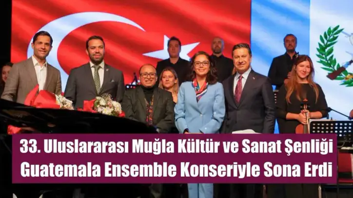33. Uluslararası Muğla Kültür ve Sanat Şenliği Guatemala Ensemble Konseriyle Sona Erdi