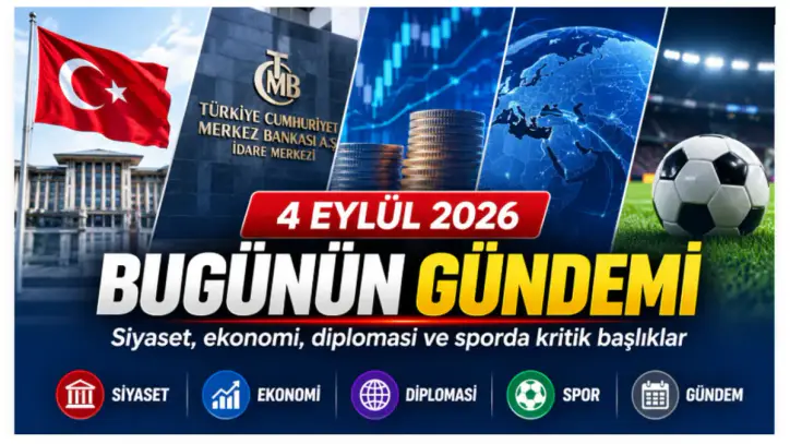4 Eylül 2026 gündemi: Siyaset, ekonomi ve sporda bugün neler var?