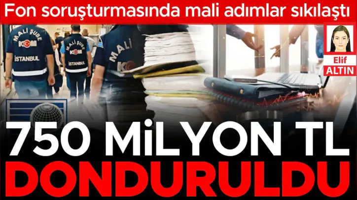 750 milyon TL donduruldu... Fon soruşturmasında mali adımlar sıkılaştı
