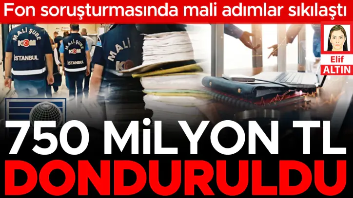 750 milyon TL donduruldu... Fon soruşturmasında mali adımlar sıkılaştı