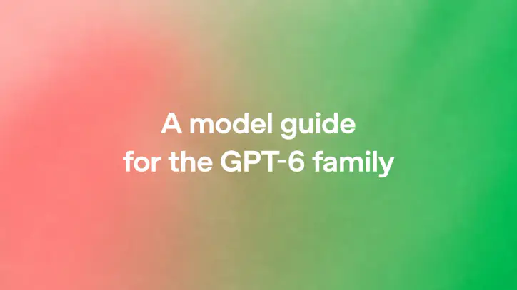 A model guide for the GPT-6 family