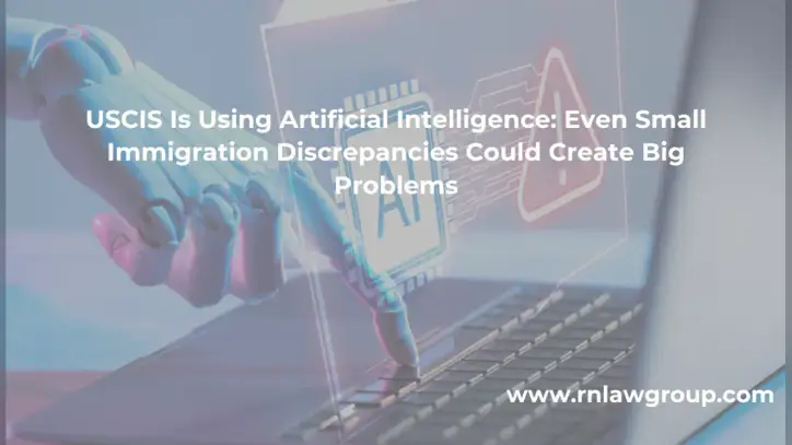 USCIS Is Using Artificial Intelligence: Even Small Immigration Discrepancies Could Create Big Problems - Reddy Neumann Brown PC