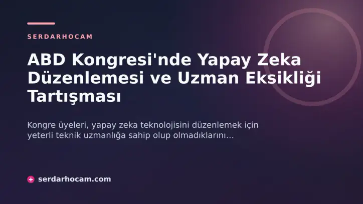 ABD Kongresi'nde Yapay Zeka Düzenlemesi ve Uzman Eksikliği Tartışması