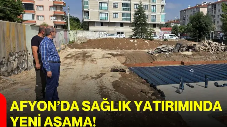 Afyon’da sağlık yatırımında yeni aşama!