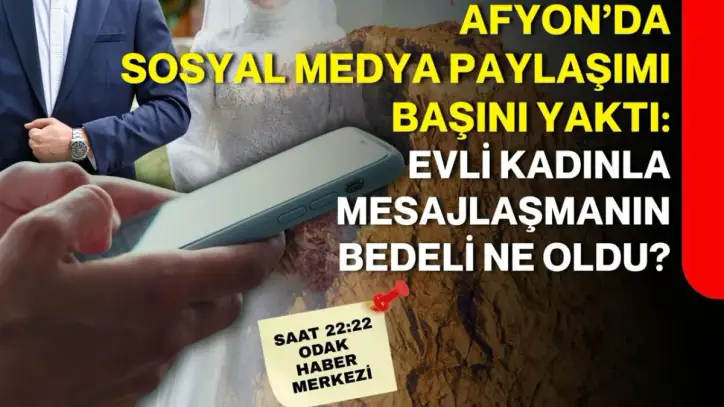 Afyon’da sosyal medya paylaşımı başını yaktı: Evli kadınla mesajlaşmanın bedeli ne oldu?