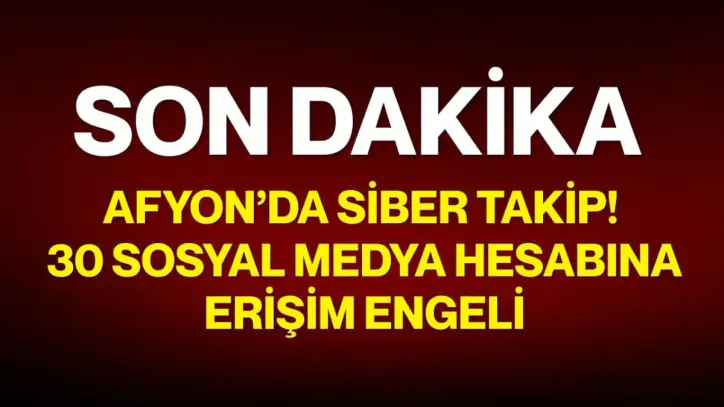 Afyon’da siber takip! 30 sosyal medya hesabına erişim engeli