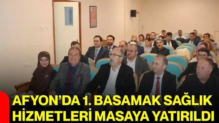 Afyon’da 1. Basamak sağlık hizmetleri masaya yatırıldı
