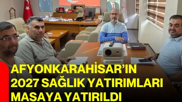 Afyonkarahisar’ın 2027 sağlık yatırımları masaya yatırıldı