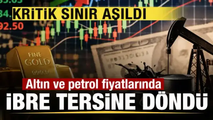 Altın ve petrol fiyatlarında ibre tersine döndü! Kritik sınır aşıldı!
