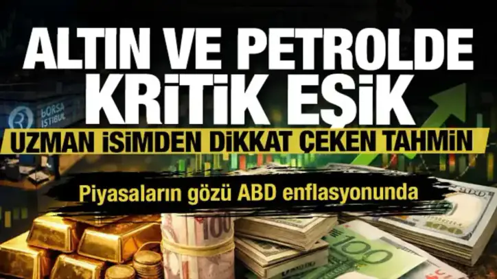Altın ve petrolde kritik eşik! Piyasaların gözü ABD enflasyonunda