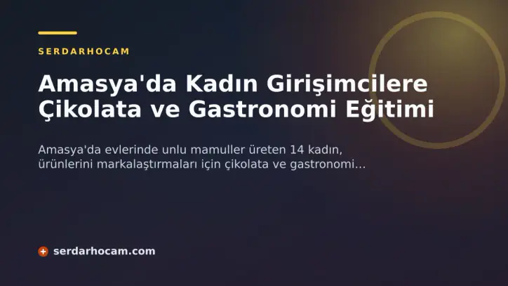 Amasya'da Kadın Girişimcilere Çikolata ve Gastronomi Eğitimi