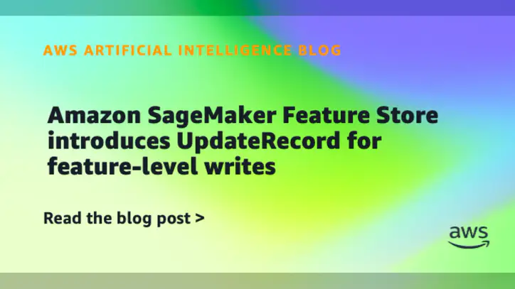 Amazon SageMaker Feature Store introduces UpdateRecord for feature-level writes | Amazon Web Services