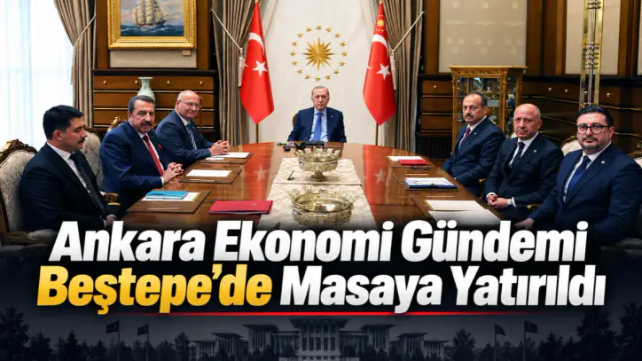 Ankara ekonomi gündemi Beştepe’de masaya yatırıldı