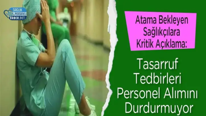 Atama Bekleyen Sağlıkçılara Kritik Açıklama: Tasarruf Tedbirleri Personel Alımını Durdurmuyor