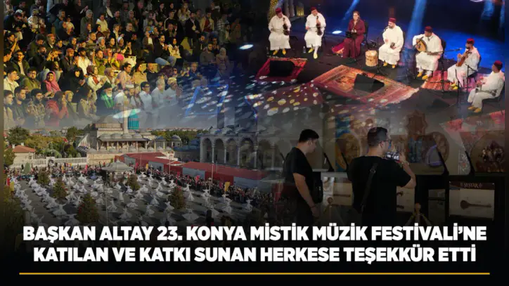 BAŞKAN ALTAY, 23. KONYA MİSTİK MÜZİK FESTİVALİ’NE KATILAN VE KATKI SUNAN HERKESE TEŞEKKÜR ETTİ