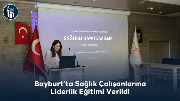 Bayburt’ta Sağlık Çalışanlarına Liderlik Eğitimi Verildi