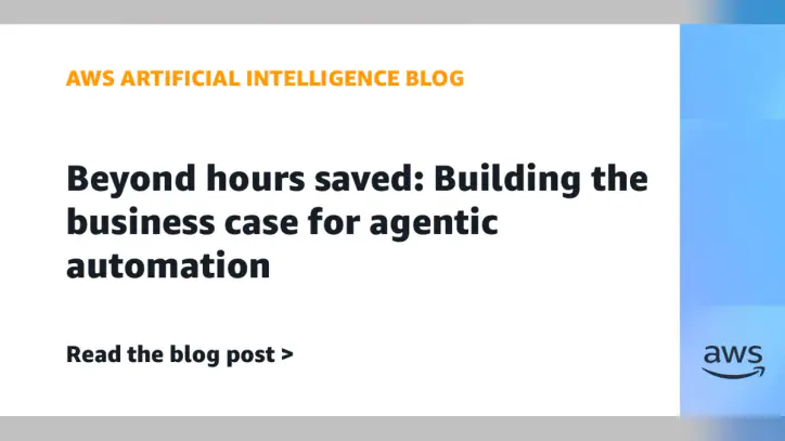 Beyond hours saved: Building the business case for agentic automation | Amazon Web Services