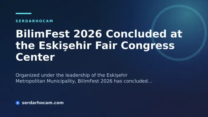 BilimFest 2026 Concluded at the Eskişehir Fair Congress Center
