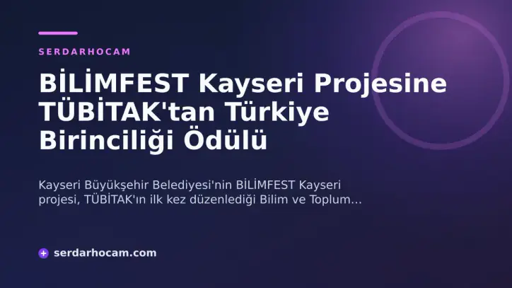 BİLİMFEST Kayseri Projesine TÜBİTAK'tan Türkiye Birinciliği Ödülü