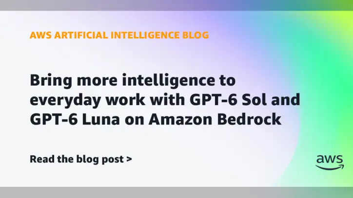 Bring more intelligence to everyday work with GPT-6 Sol and GPT-6 Luna on Amazon Bedrock | Amazon Web Services
