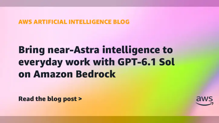 Bring near-Astra intelligence to everyday work with GPT-6.1 Sol on Amazon Bedrock | Amazon Web Services