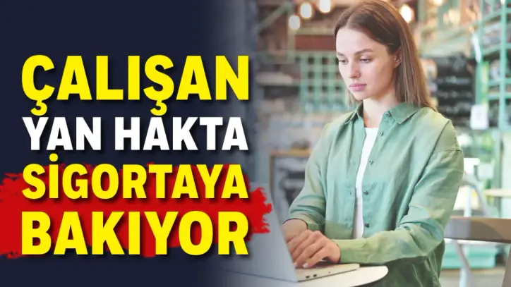 Çalışan yan hakta sigortaya bakıyor