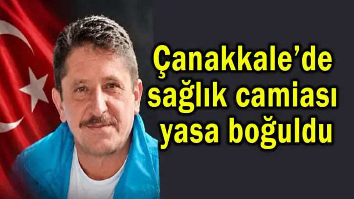 Çanakkale’de sağlık camiası yasa boğuldu