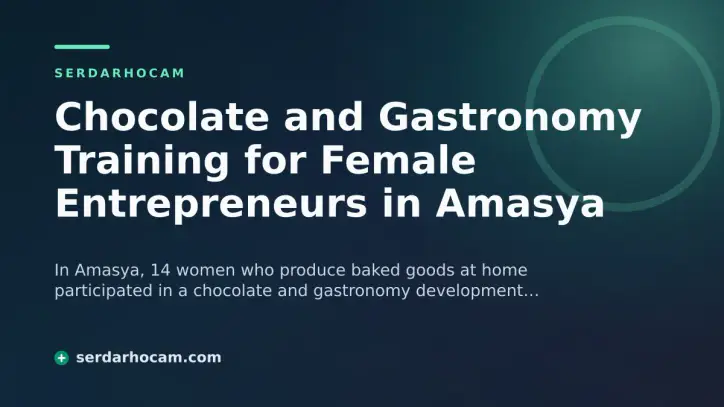 Chocolate and Gastronomy Training for Female Entrepreneurs in Amasya