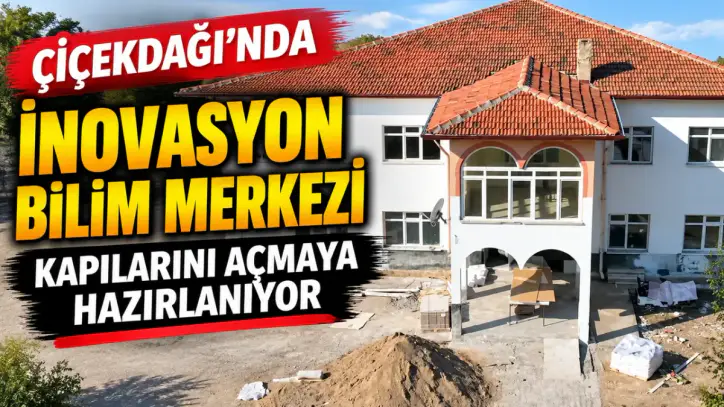 ÇİÇEKDAĞI’NDA İNOVASYON BİLİM MERKEZİ KAPILARINI AÇIYOR