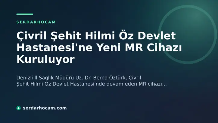 Çivril Şehit Hilmi Öz Devlet Hastanesi'ne Yeni MR Cihazı Kuruluyor