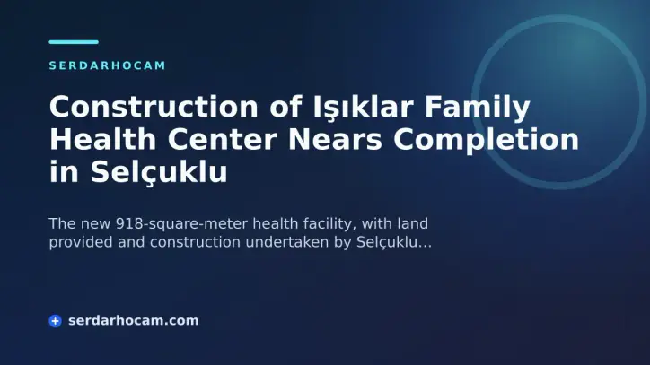 Construction of Işıklar Family Health Center Nears Completion in Selçuklu