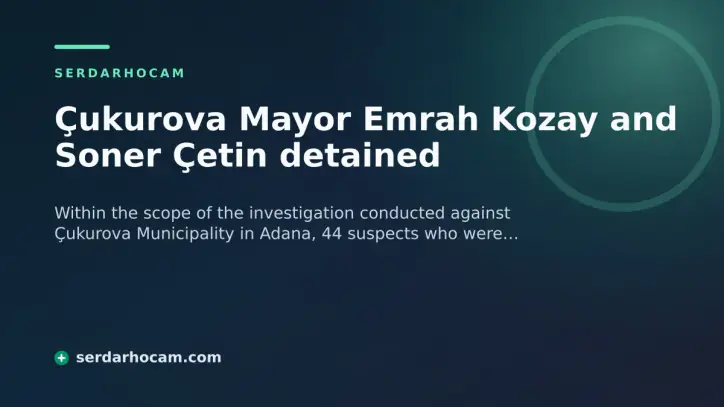 Çukurova Mayor Emrah Kozay and Soner Çetin detained