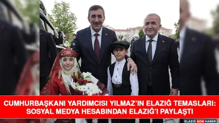 Cumhurbaşkanı Yardımcısı Yılmaz’ın Elazığ Temasları: Sosyal Medya Hesabından Elazığ’ı Paylaştı