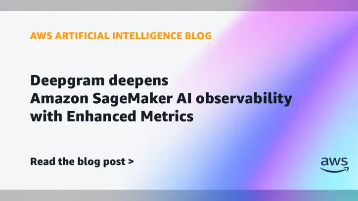 Deepgram deepens Amazon SageMaker AI observability with Enhanced Metrics | Amazon Web Services