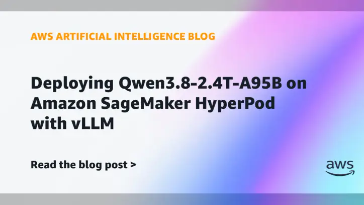 Deploying Qwen3.8-2.4T-A95B on Amazon SageMaker HyperPod with vLLM | Amazon Web Services