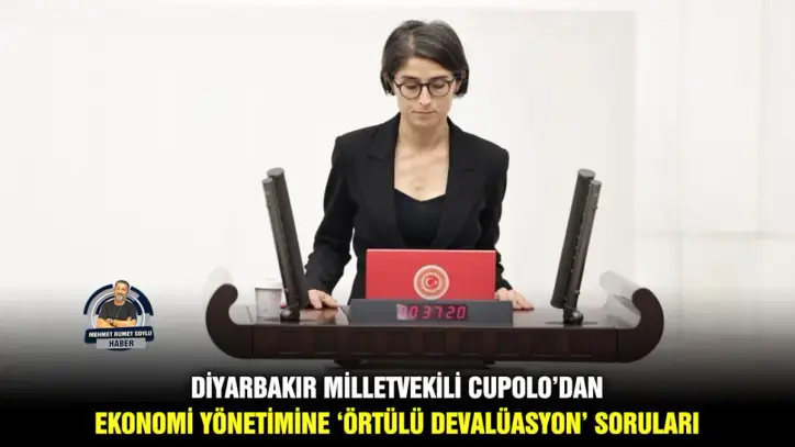 Diyarbakır Milletvekili Cupolo’dan ekonomi yönetimine ‘örtülü devalüasyon’ soruları