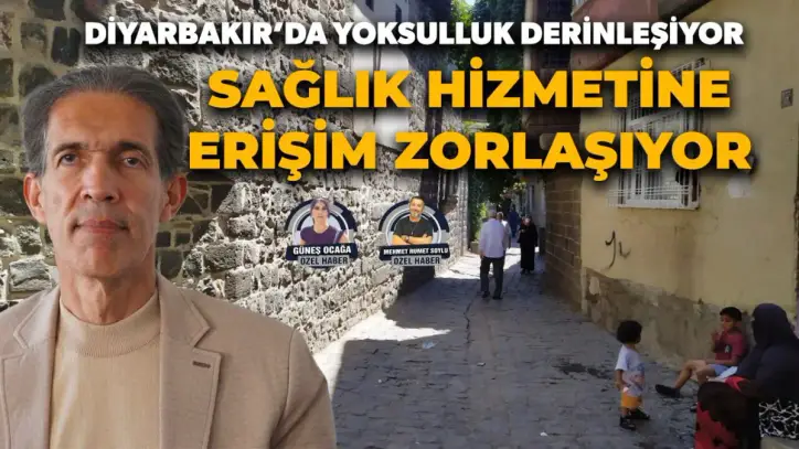Diyarbakır’da yoksulluk derinleşiyor, sağlık hizmetine erişim zorlaşıyor