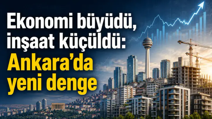 Ekonomi büyüdü, inşaat küçüldü: Ankara’da yeni denge