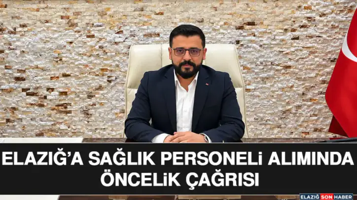 Elazığ’a Sağlık Personeli Alımında Öncelik Çağrısı