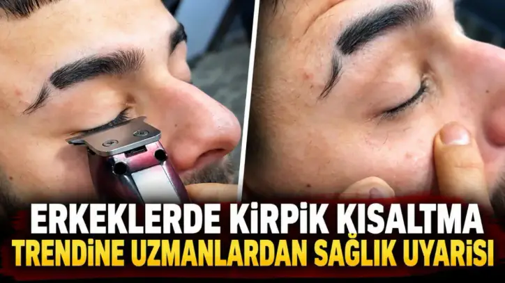Erkeklerde kirpik kısaltma trendine uzmanlardan sağlık uyarısı