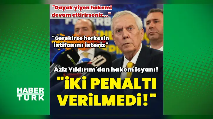 Fenerbahçe Başkanı Aziz Yıldırım'dan derbi sonrası hakem tepkisi: İki penaltı verilmedi!