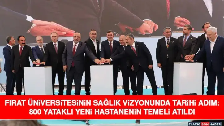 Fırat Üniversitesinin Sağlık Vizyonunda Tarihi Adım: 800 Yataklı Yeni Hastanenin Temeli Atıldı