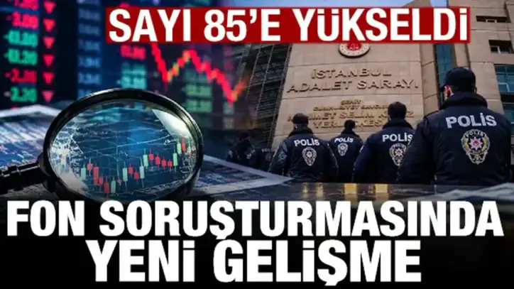 Fon soruşturmasında yeni gelişme! Tutuklu sayısı 85'e yükseldi