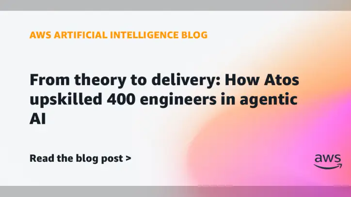 From theory to delivery: How Atos upskilled 400 engineers in agentic AI | Amazon Web Services
