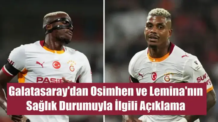 Galatasaray'dan Osimhen ve Lemina'nın sağlık durumuyla ilgili açıklama