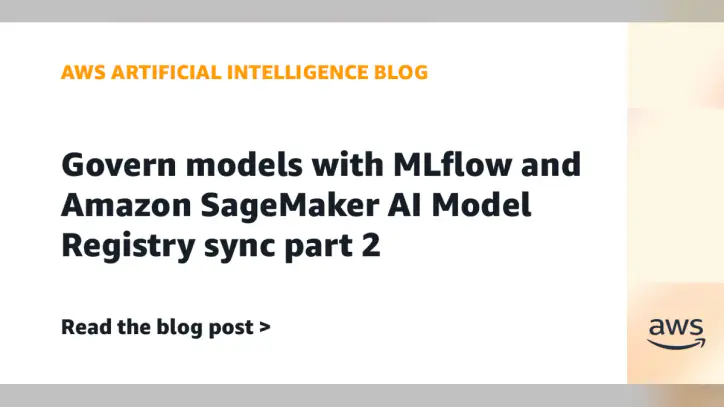 Govern models with MLflow and Amazon SageMaker AI Model Registry sync: Part 2 | Amazon Web Services