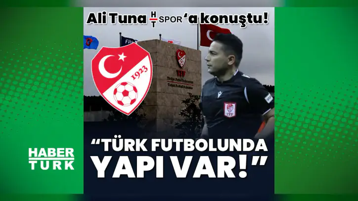 Hakem Ali Tuna HT Spor'a özel konuştu! "Türk futbolunda yapı var"