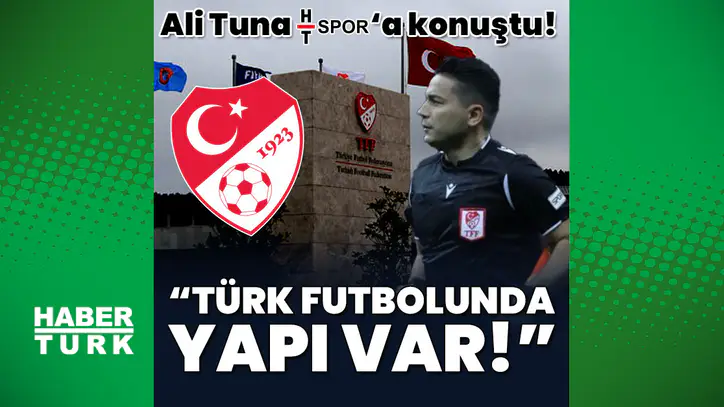 Hakem Ali Tuna HT Spor'a özel konuştu! "Türk futbolunda yapı var"