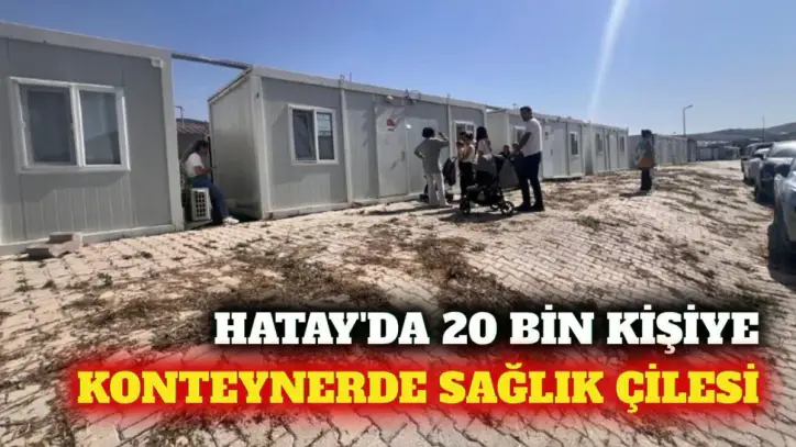 Hatay'da konteyner sağlık hizmeti: 20 bin kişiye bakım